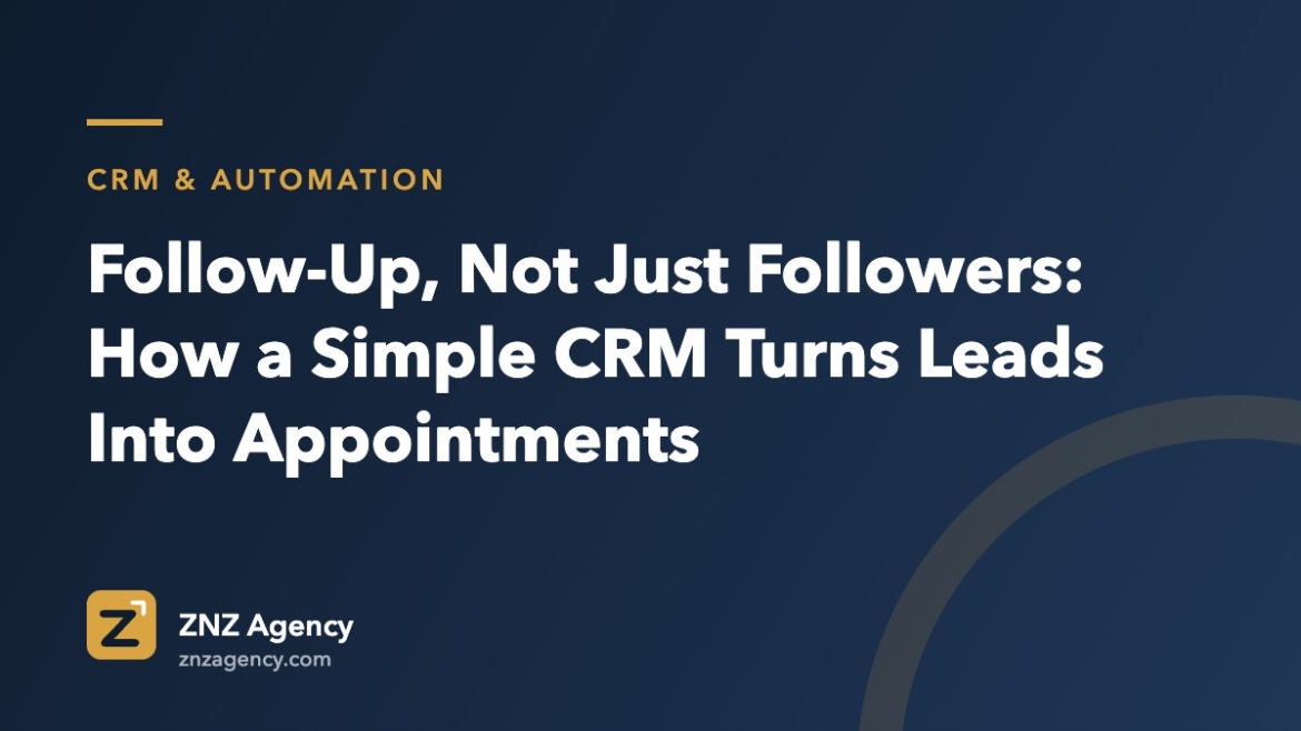 Follow-Up, Not Just Followers: How a Simple CRM Turns Leads Into Appointments